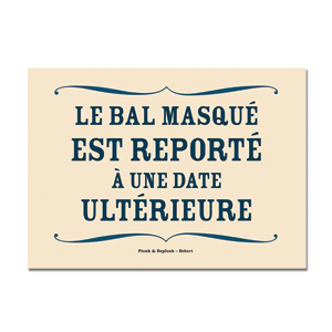 Carte postale - n° P1020 - LE BAL MASQUÉ EST REPORTÉ À UNE DATE ULTÉRIEURE - Les petits panonceaux postaux