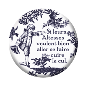 Badge 37mm – Si leurs altesses veulent bien aller se faire cuire le cul – Noir