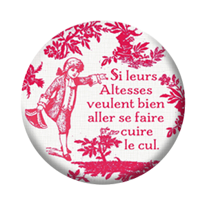 Badge 37mm – Si leurs altesses veulent bien aller se faire cuire le cul – Rouge