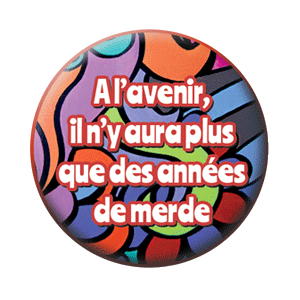 Badge 37mm – À l’avenir, il n’y aura plus que des années de merde