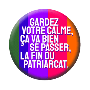 Badge 37mm – Gardez votre calme, ça va bien se passer, la fin du patriarcat