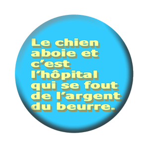 Badge 37mm – Le chien aboie et c’est l’hôpital qui se fout de l’argent du beurre