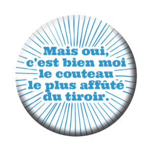 Badge 37mm – Mais oui, c’est bien moi le couteau le plus affûté du tiroir – Bleu
