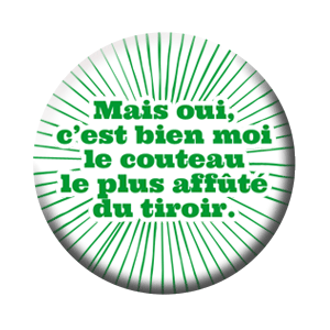 Badge 37mm – Mais oui, c’est bien moi le couteau le plus affûté du tiroir – Vert