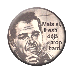 Badge 37mm – Mais si, il est déjà trop tard !