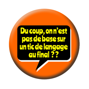 Badge 37mm – Du coup, on n’est pas de base sur un tic de langage, au final ?