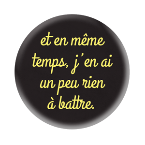 Badge 37mm – Et en même temps, j’en ai un peu rien à battre - Noir