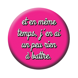 Badge 37mm – Et en même temps, j’en ai un peu rien à battre – Fuschia