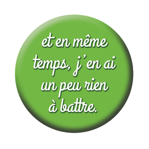 Badge 37mm – Et en même temps, j’en ai un peu rien à battre – Vert