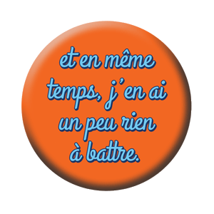 Badge 37mm – Et en même temps, j’en ai un peu rien à battre – Orange