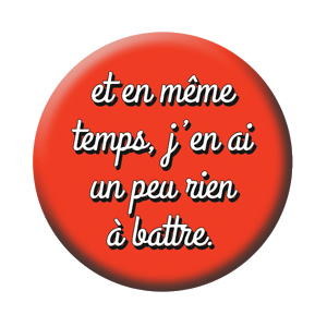 Badge 37mm – Et en même temps, j’en ai un peu rien à battre – Rouge/ Blanc/Noir