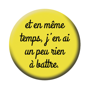 Badge 37mm – Et en même temps, j’en ai un peu rien à battre – Jaune/Noir