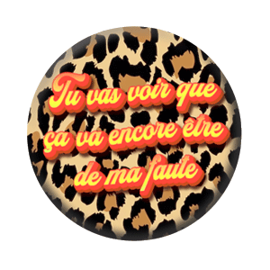 Badge 37mm – Tu vas voir que ça va encore être de ma faute – Léopard
