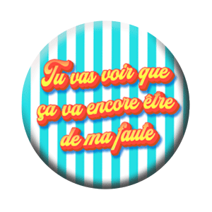 Badge 37mm – Tu vas voir que ça va encore être de ma faute – Rayures
