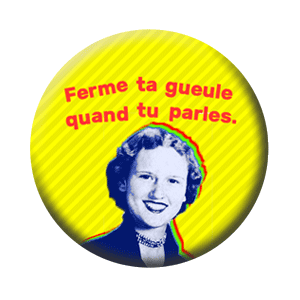 Badge 37mm – Ferme ta gueule quand tu parles
