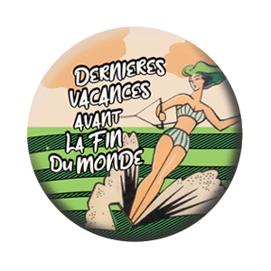 Badge 37mm – Dernières vacances avant la fin du monde