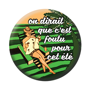 Badge 37mm – On dirait que c’est foutu pour cet été