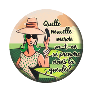 Badge 37mm – Quelle nouvelle merde va-t’on se prendre dans la gueule ?