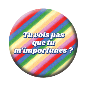 Badge 37mm – Tu vois pas que tu m’importunes – Rayures