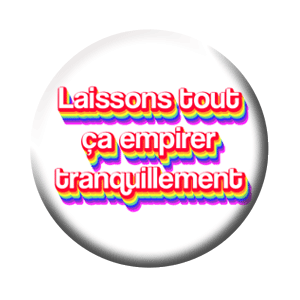 Badge 37mm – Laissons tout ça empirer tranquillement
