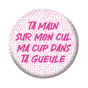 Badge 37mm – Ta main sur mon cul ma cup dans ta gueule – Rose
