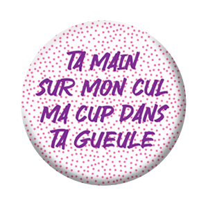 Badge 37mm – Ta main sur mon cul ma cup dans ta gueule – Violet