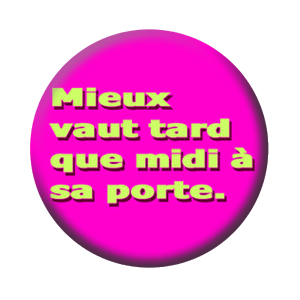 Badge 37mm – Mieux vut tard que midi à sa porte