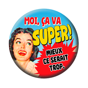 Badge 37mm – Moi, ça va SUPER. Mieux ce serait trop