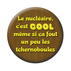 Badge 37mm – Le nucléaire c’est COOL, même si ça fout un peu les TCHERNOBOULES