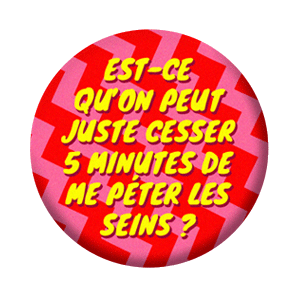 Badge 37mm – Est-ce qu’on peut juste cesser  minutes de me péter les seins ?