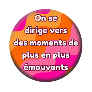 Badge 37mm – On se dirige vers des moments de plus en plus émouvants