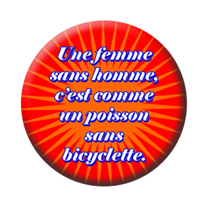 Badge 37mm – « Une femme sans homme, c’est comme un poisson sans bicyclette »