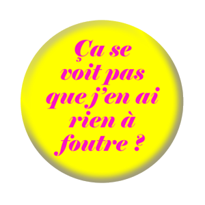 Badge 37mm – Ça se voit pas que j’en ai rien à foutre ? - Jaune