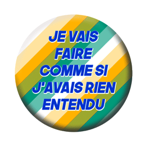 Badge 37mm – Je vais faire comme si j’avais rien entendu