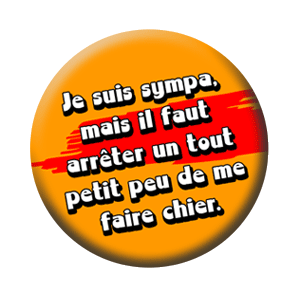 Badge 37mm – Je suis sympa, mais il faut arrêter un tout petit peu de me faire chier