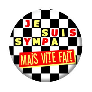 Badge 37mm – Je suis sympa, mais vite fait !