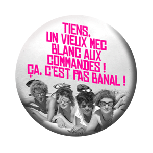 Badge 37mm – Tiens, un vieux mec blanc aux commandes, ça c’est pas banal !