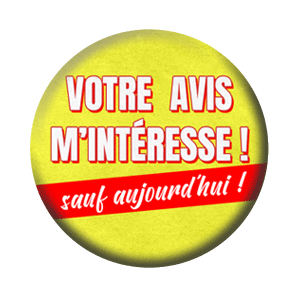 Badge 37mm – Votre avis m’intéresse, sauf aujourd’hui – Jaune