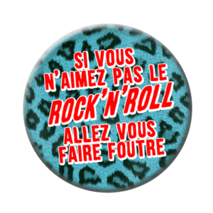 Badge ou aimant 56mm - Si vous n’aimez pas le rock’n’roll, allez vous faire foutre !