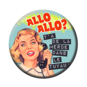 Badge ou aimant 56mm - Allo, allo, y’a de la merde dans le tuyau