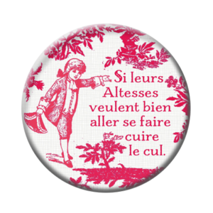 Badge ou aimant 56mm - Si leurs altesses veulent bien aller se faire cuire le cul – Bleu