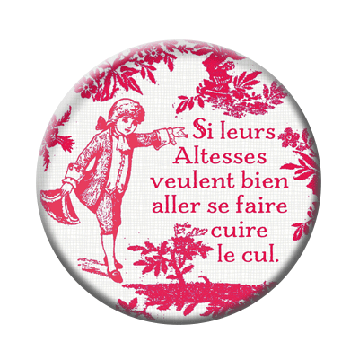 Badge ou aimant 56mm - Si leurs altesses veulent bien aller se faire cuire le cul – Bleu