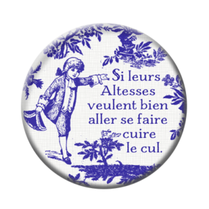 Badge ou aimant 56mm - Si leurs altesses veulent bien aller se faire cuire le cul – Rouge