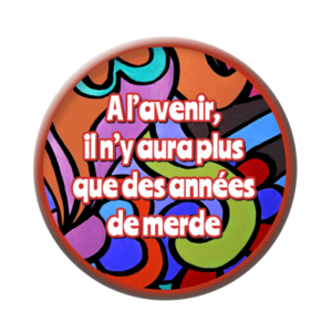 Badge ou aimant 56mm - À l’avenir, il n’y aura plus que des années de merde