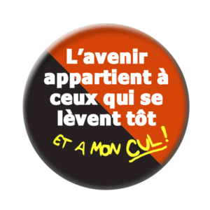 Badge ou aimant 56mm - L’avenir appartient à ceux qui se lèvent tôt … et à MON CUL !