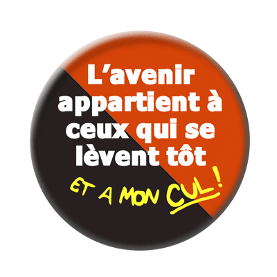 Badge ou aimant 56mm - L’avenir appartient à ceux qui se lèvent tôt … et à MON CUL !