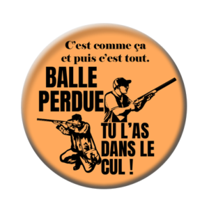 Badge ou aimant 56mm - Balle perdue, tu l’as dans le cul !