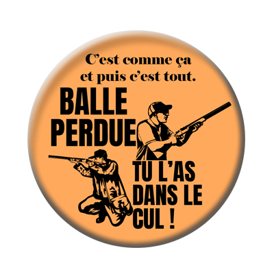 Badge ou aimant 56mm - Balle perdue, tu l’as dans le cul !