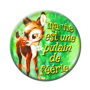 Badge ou aimant 56mm - Ma vie est une putain de féérie
