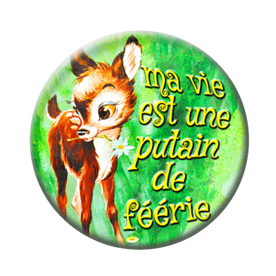 Badge ou aimant 56mm - Ma vie est une putain de féérie